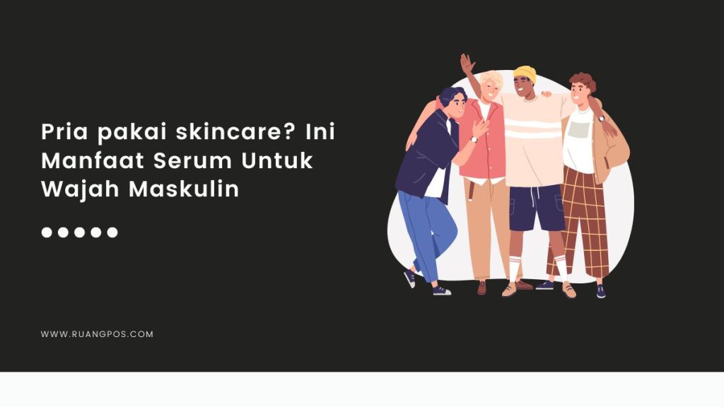 manfaat serum wajah untuk pria
