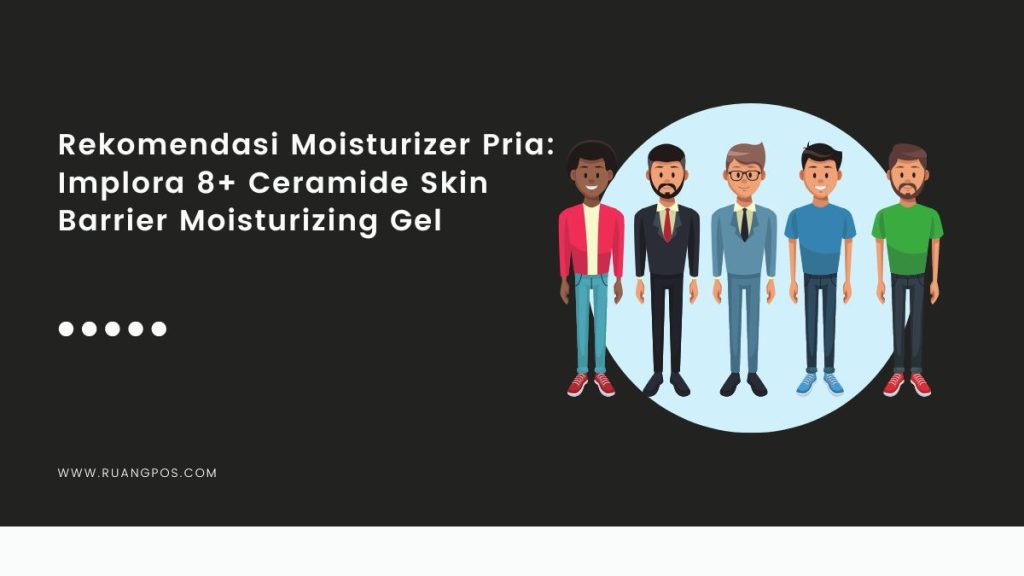 Rekomendasi Moisturizer Untuk Pria