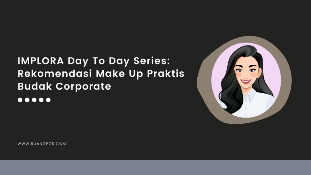 Review Implora Day To Day Make Up Rekomendasi Budak Corporate